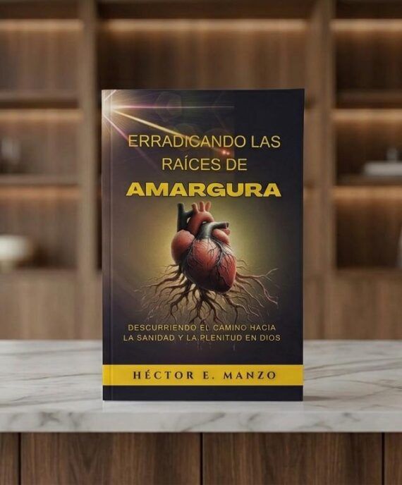 Erradicando las Raíces de Amargura – Héctor E. Manzo